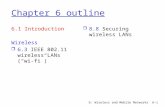 6: Wireless and Mobile Networks6-1 Chapter 6 outline 6.1 Introduction Wireless r 6.3 IEEE 802.11 wireless LANs (“wi-fi”) r 8.8 Securing wireless LANs.