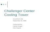 Challenger Center Cooling Tower Enev/Ench 435 September 23, 2008 Performed By: Dianah Dugan Alex Saputa.