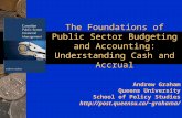 The Foundations of Public Sector Budgeting and Accounting: Understanding Cash and Accrual Andrew Graham Queens University School of Policy Studies grahama