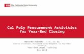 Cal Poly Procurement Activities for Year-End Closing Matthew Roberts, C.P.M., CPP, MBA Director of Contracts, Procurement & Risk Management, Cal Poly State.