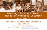 Meeting the Educational Needs of Homeless Children and Youth National Center for Homeless Education Diana Bowman, Director 336-315-7453 – dbowman@serve.org.