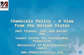 Chemicals Policy – A View from the United States Joel Tickner, ScD, Ken Geiser, PhD Lowell Center for Sustainable Production University of Massachusetts.