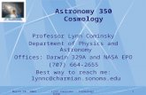 March 18, 2003Lynn Cominsky - Cosmology A3501 Professor Lynn Cominsky Department of Physics and Astronomy Offices: Darwin 329A and NASA EPO (707) 664-2655