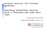 Andrew.warfield@cl.cam.ac.uk Virtual Devices for Virtual Machines Andrew Warfield or Building Extensible Devices with a Chainsaw and some Duct Tape.