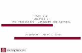 CSCE 212 Chapter 5 The Processor: Datapath and Control Instructor: Jason D. Bakos.