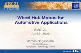 1 Wheel Hub Motors for Automotive Applications EVS-21 April 5, 2005 James Nagashima General Motors Advanced Technology Center.