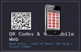 QR Codes & the Mobile Web Mark Kelly - Head of Media The King’s School SYDNEY.