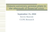 Ontario university pension plans in the aftermath of financial crisis September 15, 2010 Kevin Skerrett CUPE Research.