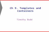 Ch 9. Templates and Containers Timothy Budd. Ch 9. Templates and Containers2 Introduction A template allows a class or function to be parameterized by.