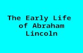 The Early Life of Abraham Lincoln. Lincoln was born in this house.