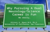 Why Pursuing A Dual Neurology/Science Career is Fun No really… Elliott H. Sherr M.D. Ph.D. University of California, San Francisco.