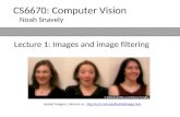 Lecture 1: Images and image filtering CS6670: Computer Vision Noah Snavely Hybrid Images, Oliva et al., //cvcl.mit.edu/hybridimage.htm.