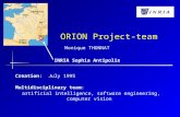 ORION Project-team Monique THONNAT INRIA Sophia Antipolis Creation: July 1995 Multidisciplinary team: artificial intelligence, software engineering, computer.