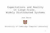 1 Expectations and Reality in Large-Scale, Widely Distributed Systems Jean Bacon University of Cambridge Computer Laboratory.