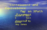 Containment and Equivalence for an XPath Fragment By Gerom e Mikla Dan Suciu Presented By Roy Ionas.