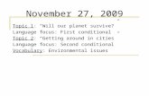 November 27, 2009 Topic 1: “Will our planet survive?” Language focus: First conditional Topic 2: “Getting around in cities” Language focus: Second conditional.