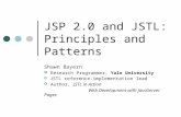 JSP 2.0 and JSTL: Principles and Patterns Shawn Bayern Research Programmer, Yale University JSTL reference-implementation lead Author, JSTL in Action Web.