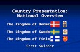 Country Presentation: National Overview Scott Swisher The Kingdom of Denmark The Kingdom of Sweden The Kingdom of Finland.