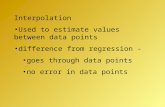Interpolation Used to estimate values between data points difference from regression - goes through data points no error in data points.