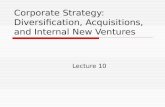 Corporate Strategy: Diversification, Acquisitions, and Internal New Ventures Lecture 10.
