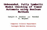 Unbounded, Fully Symbolic Model Checking of Timed Automata using Boolean Methods Sanjit A. Seshia and Randal E. Bryant Computer Science Department Carnegie.