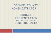 OCONEE COUNTY ADMINISTRATOR BUDGET PRESENTATION FOR THE YEAR ENDING JUNE 30, 2012.