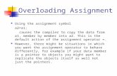 Overloading Assignment Using the assignment symbol a2=a1; causes the compiler to copy the data from a1, member by member into a2. This is the default action.