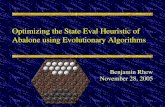 Optimizing the State Eval Heuristic of Abalone using Evolutionary Algorithms Benjamin Rhew November 28, 2005.