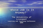 ‘Whose Job Is It Anyway?’ The University of Liverpool Learning and Teaching Conference 2006.