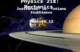 Physics 218: Mechanics Instructor: Dr. Tatiana Erukhimova Lecture 12.