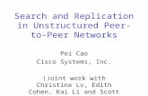 Search and Replication in Unstructured Peer-to-Peer Networks Pei Cao Cisco Systems, Inc. (Joint work with Christine Lv, Edith Cohen, Kai Li and Scott Shenker)