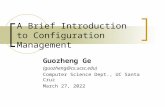 A Brief Introduction to Configuration Management Guozheng Ge (guozheng@cs.ucsc.edu) Computer Science Dept., UC Santa Cruz June 23, 2015.