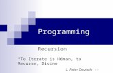 Programming Recursion “To Iterate is Human, to Recurse, Divine” -- L. Peter Deutsch.
