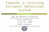 Towards a Learning Incident Detection System ICML 06 Workshop on Machine Learning for Surveillance and Event Detection June 29, 2006 Tomas Singliar Joint.