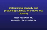 Determining capacity and protecting subjects who have lost capacity Jason Karlawish, MD University of Pennsylvania.