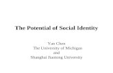 The Potential of Social Identity Yan Chen The University of Michigan and Shanghai Jiaotong University.
