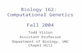 Biology 162: Computational Genetics Fall 2004 Todd Vision Assistant Professor Department of Biology, UNC Chapel Hill.