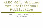 ALEC 604: Writing for Professional Publication Week 4: APA, Grammar, & Punctuation.