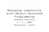 Managing Complexity with Object-Oriented Programming Andreou Dimitris 2 / 3 / 2007 Herakleio, Crete.