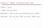 1 Lecture 2: MIPS Instruction Set Today’s topic:  MIPS instructions Reminder: sign up for the mailing list cs3810 Reminder: set up your CADE accounts.