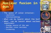 1 Nuclear fusion in the Sun The spies of solar interior: –neutrinos –helioseismology What can be learnt about the Sun? What can be learnt about nuclear.