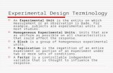 Experimental Design Terminology  An Experimental Unit is the entity on which measurement or an observation is made. For example, subjects are experimental.