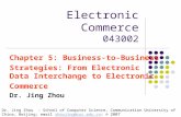 Electronic Commerce 043002 Chapter 5: Business-to-Business Strategies: From Electronic Data Interchange to Electronic Commerce Dr. Jing Zhou Dr. Jing Zhou.