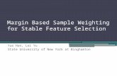 Margin Based Sample Weighting for Stable Feature Selection Yue Han, Lei Yu State University of New York at Binghamton.