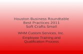Houston Business Roundtable Best Practices 2011 Soft Crafts Small WHM Custom Services, Inc. Employee Training and Qualification Process.