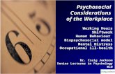 PsychosocialConsiderations of the Workplace Working Hours Shiftwork Human Behaviour Biopsychosocial model Mental Distress Occupational ill-health Dr. Craig.