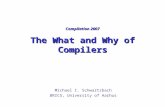 Compilation 2007 The What and Why of Compilers Michael I. Schwartzbach BRICS, University of Aarhus.