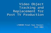 Video Object Tracking and Replacement for Post TV Production LYU0303 Final Year Project Fall 2003.