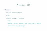 Physics 121 Topics: Course announcements Quiz Newton’s Law of Motion: Force Newton’s First, Second, and Third Law of Motion Problem Solving Strategies.