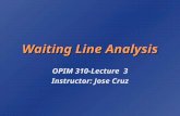 Waiting Line Analysis OPIM 310-Lecture 3 Instructor: Jose Cruz.